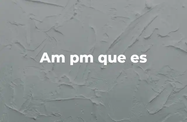 Am Pm que es