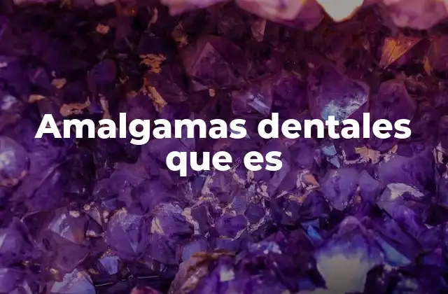 Amalgamas Dentales que es