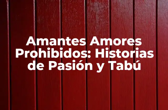 Amantes Amores Prohibidos: Historias de Pasión y Tabú