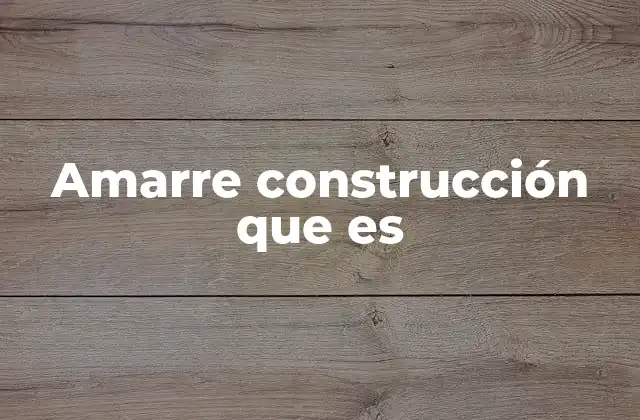 Amarre Construcción que es