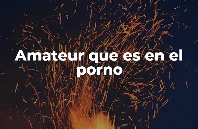 Amateur que es en el Porno