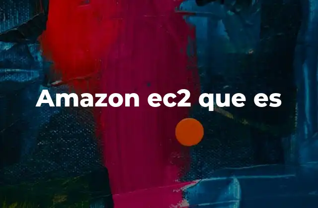 Amazon Ec2 que es 2 Cómo funciona el servicio de computación en la nube de Amazon