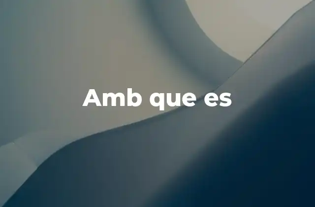 Amb que es