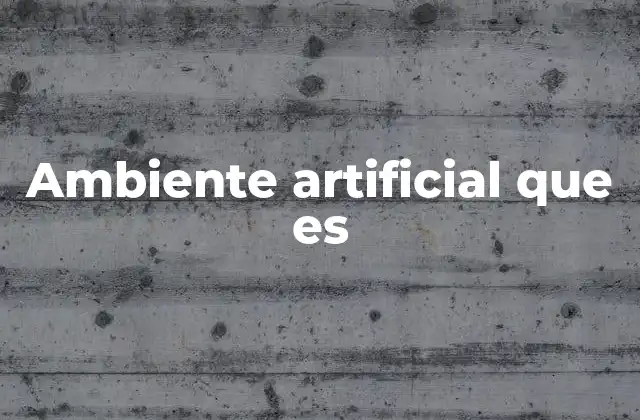 Ambiente Artificial que es