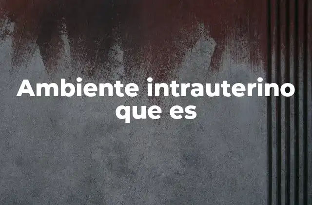 Ambiente Intrauterino que es