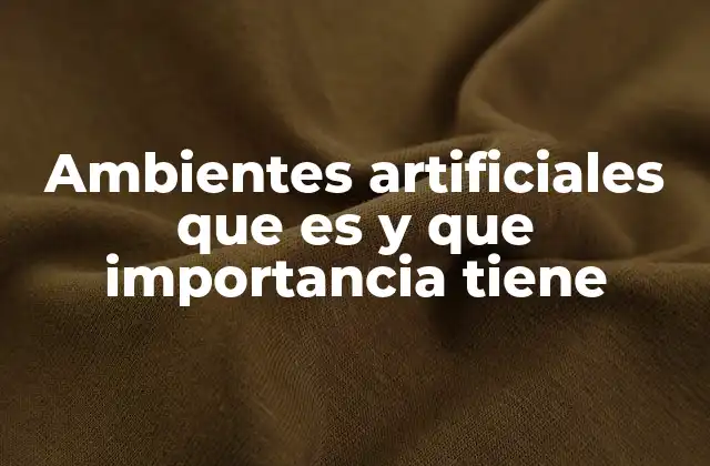Ambientes Artificiales que es y que Importancia Tiene