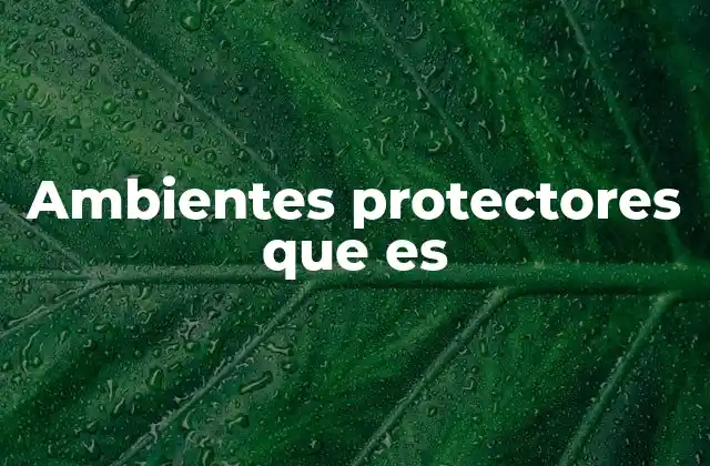 El rol de los ambientes protectores en la sociedad