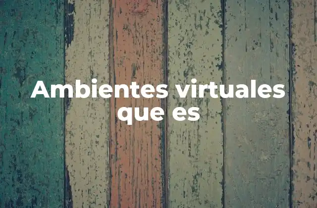 Ambientes Virtuales que es