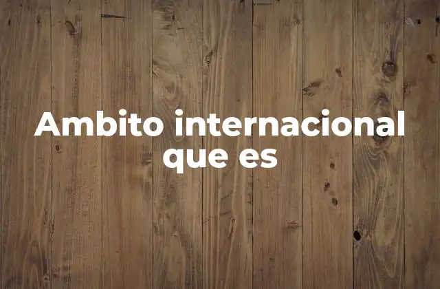 Ambito Internacional que es