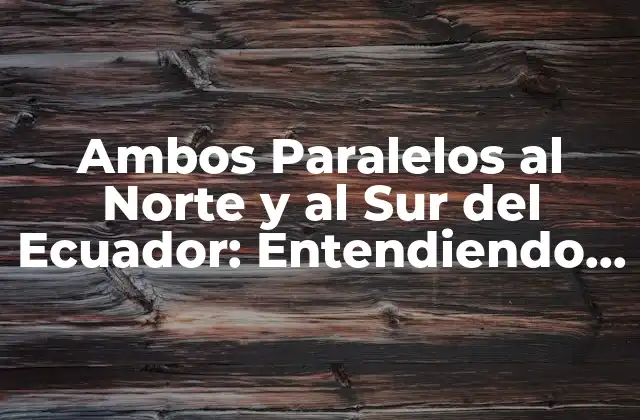 Ambos Paralelos Al Norte y Al Sur Del Ecuador: Entendiendo la Geografía de la Tierra
