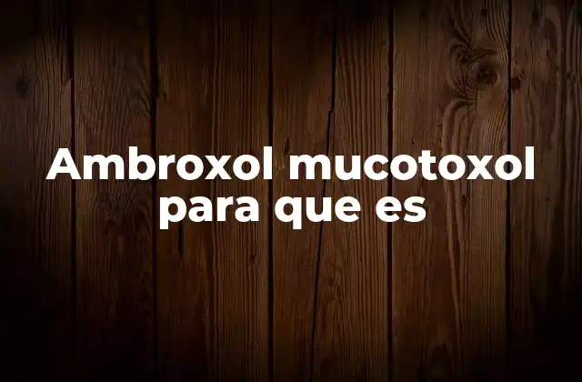 Ambroxol Mucotoxol para que es 2 Cómo actúa el ambroxol mucotoxol en el organismo