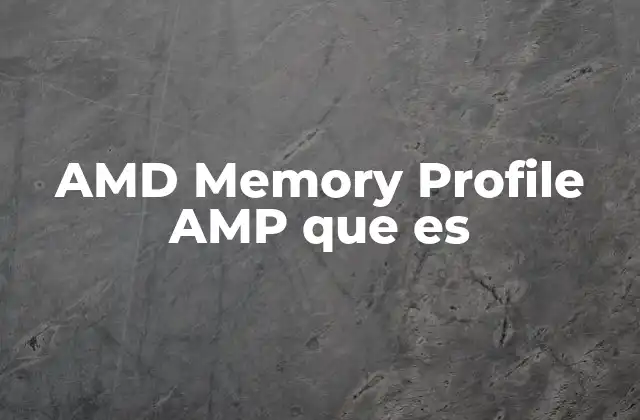 Cómo afecta el AMD Memory Profile AMP al rendimiento del sistema