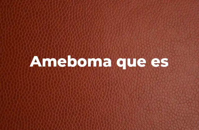 Ameboma que es