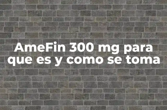 Amefin 300 Mg para que es y como Se Toma