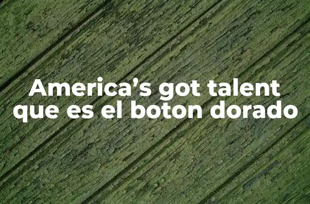 America’s Got Talent que es el Boton Dorado