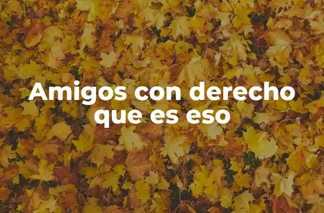 Amigos con Derecho que es Eso