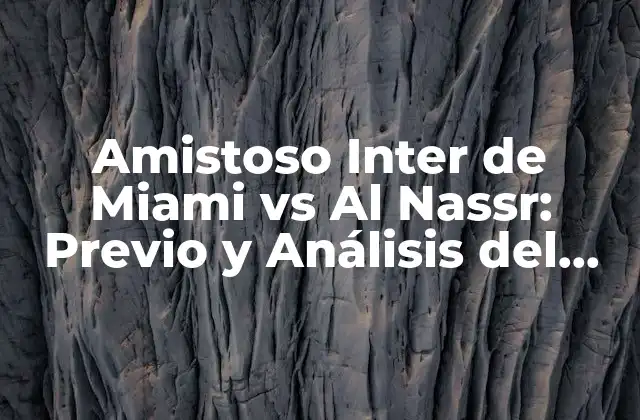 Amistoso Inter de Miami Vs Al Nassr: Previo y Análisis Del Partido