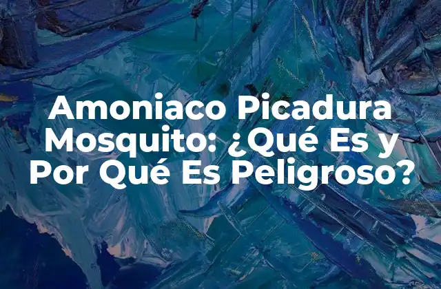 Amoniaco Picadura Mosquito: ¿qué es y por Qué es Peligroso?