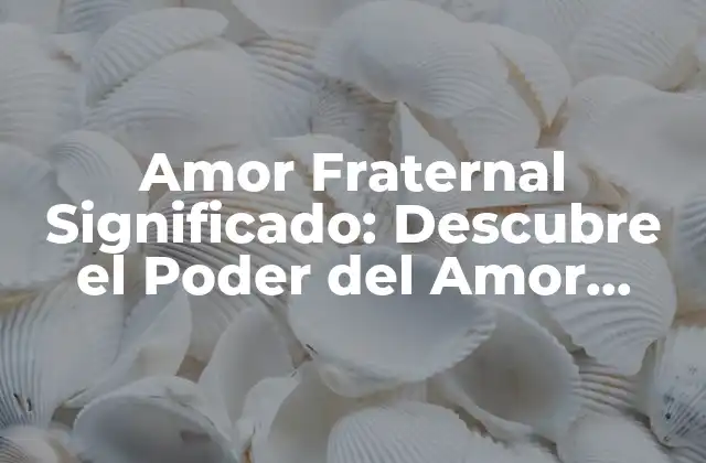 Amor Fraternal Significado: Descubre el Poder Del Amor entre Hermanos
