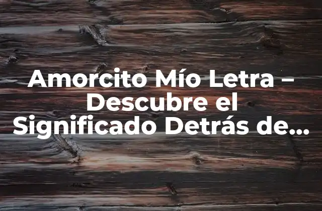 Amorcito Mío Letra – Descubre el Significado Detrás de Esta Canción
