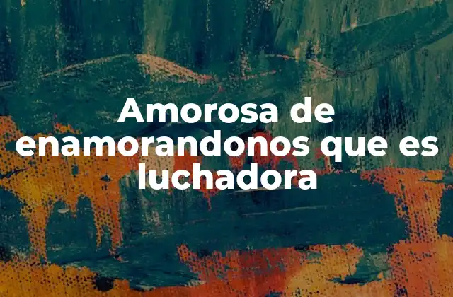 Amorosa de Enamorandonos que es Luchadora