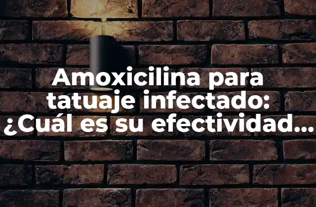 Amoxicilina para Tatuaje Infectado: ¿cuál es Su Efectividad en la Curación?