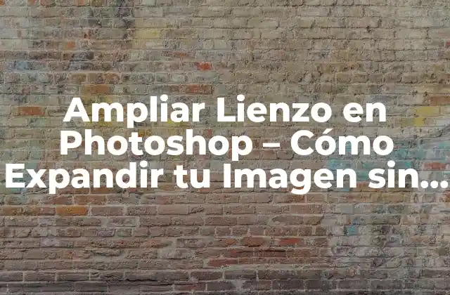 Ampliar Lienzo en Photoshop – Cómo Expandir Tu Imagen sin Pérdida de Calidad