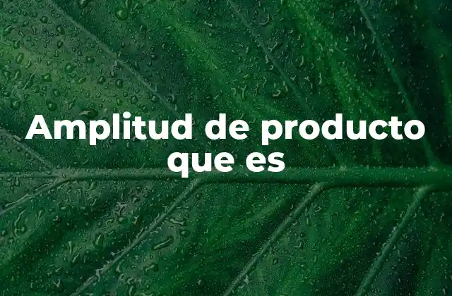 Amplitud de Producto que es