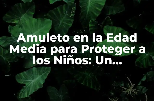 Amuleto en la Edad Media para Proteger a los Niños: un Misterioso Compañero