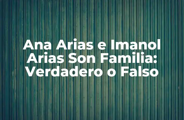 Ana Arias e Imanol Arias Son Familia: Verdadero o Falso