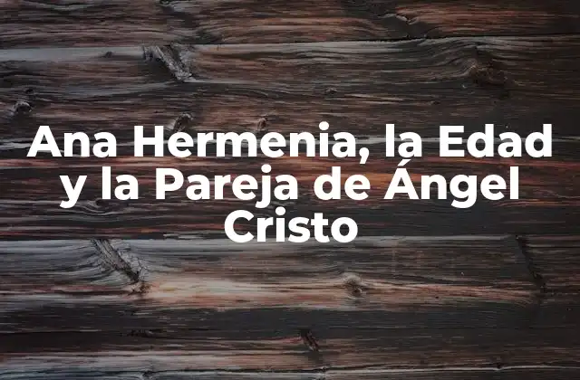 Ana Hermenia, la Edad y la Pareja de Ángel Cristo