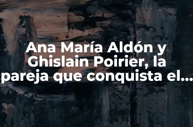 Ana María Aldón y Ghislain Poirier, la Pareja que Conquista el Mundo Del Baile