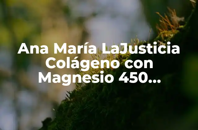 Ana María Lajusticia Colágeno con Magnesio 450 Comprimidos: la Fórmula Ideal para una Piel Radiante