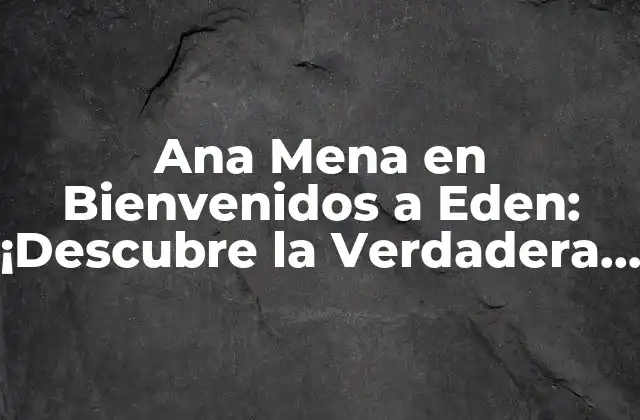 Ana Mena en Bienvenidos a Eden: ¡descubre la Verdadera Historia!