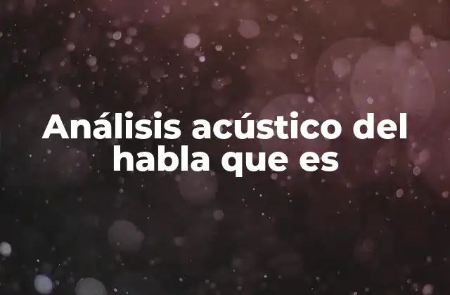 Análisis Acústico Del Habla que es