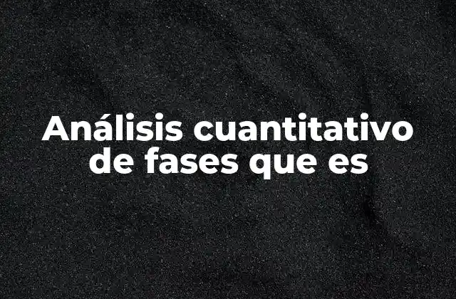 Análisis Cuantitativo de Fases que es