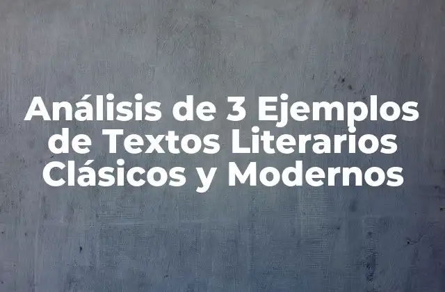 Análisis de 3 Ejemplos de Textos Literarios Clásicos y Modernos