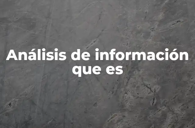 Análisis de Información que es 2 Cómo se relaciona el análisis de datos con el procesamiento de información
