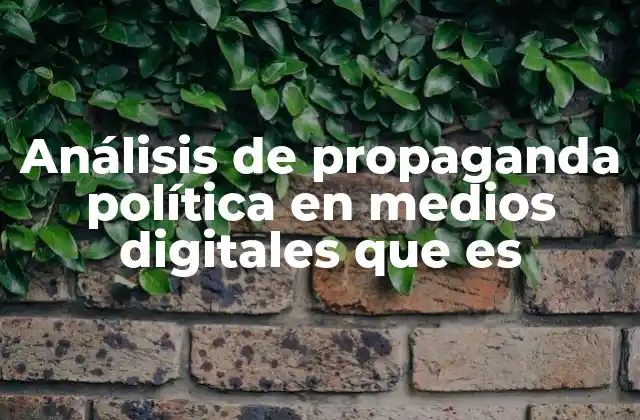 Análisis de Propaganda Política en Medios Digitales que es