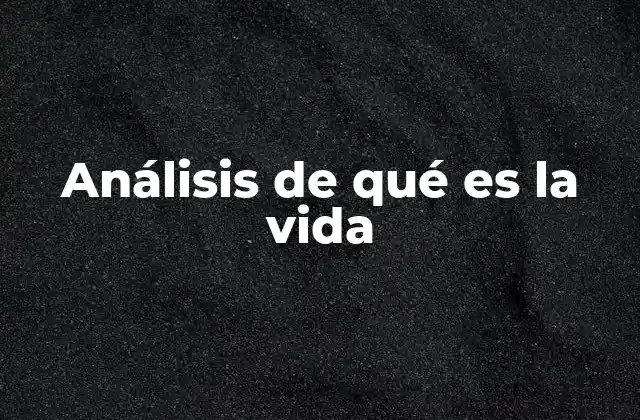 Análisis de Qué es la Vida