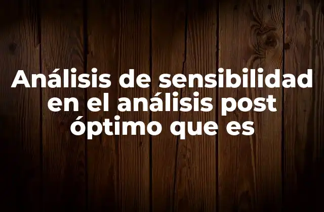 Análisis de Sensibilidad en el Análisis Post Óptimo que es 2 La importancia de evaluar la estabilidad de una solución óptima