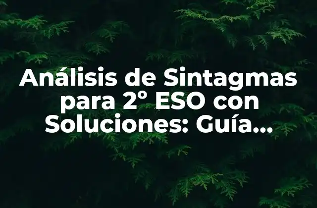 Análisis de Sintagmas para 2º Eso con Soluciones: Guía Completa