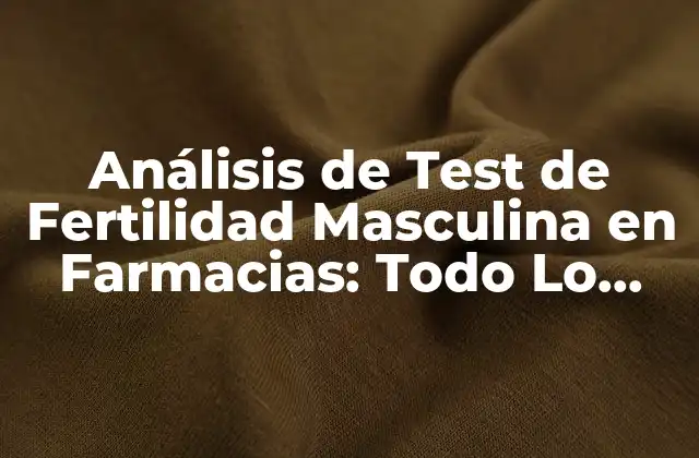 Análisis de Test de Fertilidad Masculina en Farmacias: Todo Lo que Necesita Saber