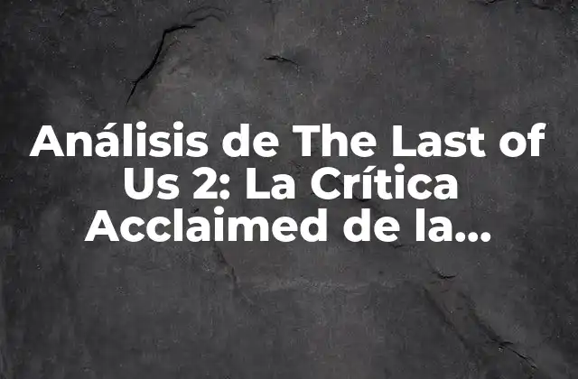 Análisis de The Last Of Us 2: la Crítica Acclaimed de la Generación