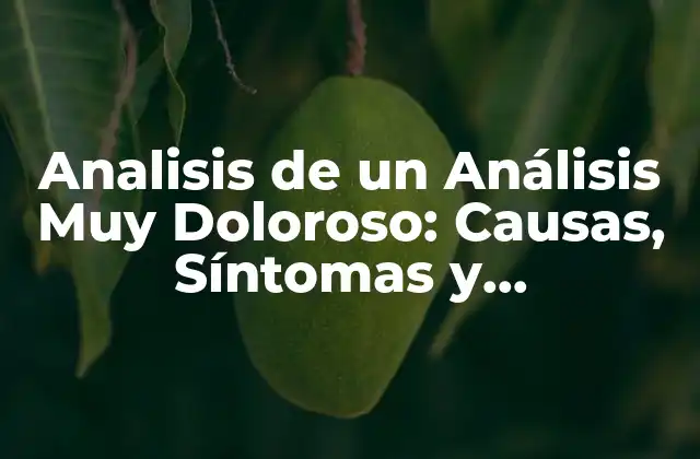Analisis de un Análisis Muy Doloroso: Causas, Síntomas y Tratamientos