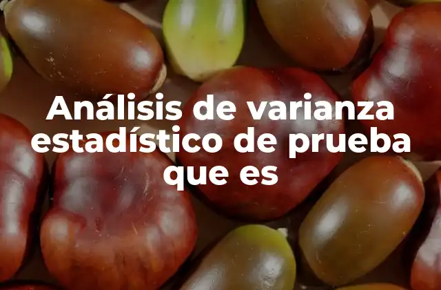 Análisis de Varianza Estadístico de Prueba que es