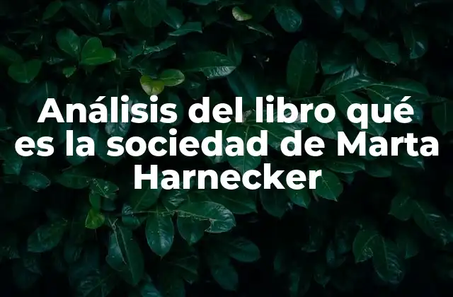 Análisis Del Libro Qué es la Sociedad de Marta Harnecker