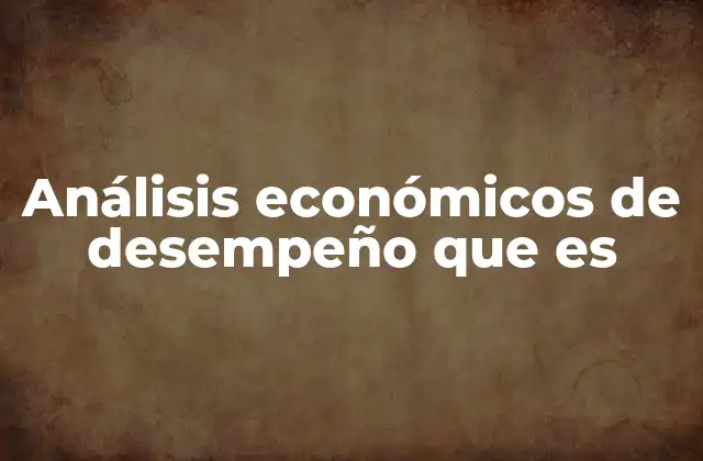 Análisis Económicos de Desempeño que es