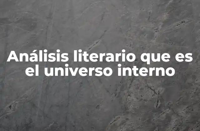 Análisis Literario que es el Universo Interno 2 La importancia del universo interno en la construcción de personajes