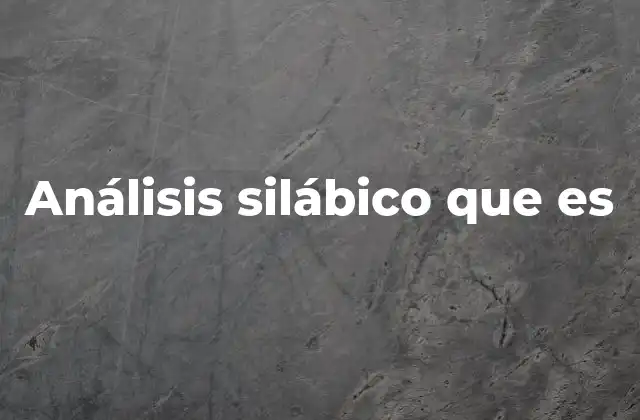 Análisis Silábico que es 2 El proceso de dividir palabras para su comprensión fonética